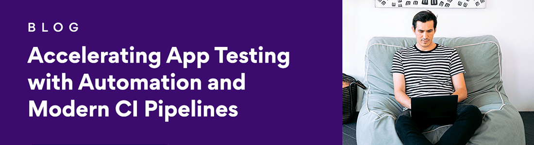 Accelerating App Testing with Automation and Modern CI Pipelines